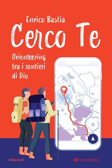 Cerco te. Orienteering tra i sentieri di Dio - Enrico Bastia - copertina