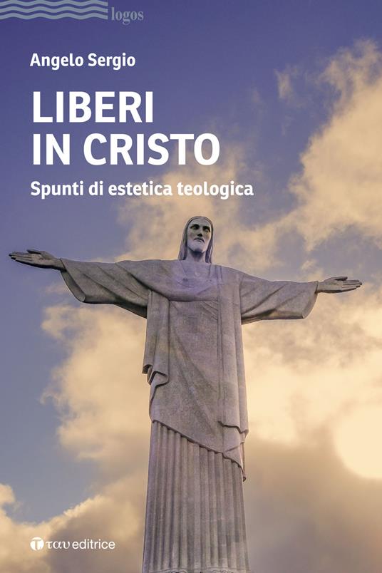 Liberi in Cristo. Spunti di estetica teologica - Angelo Sergio - copertina