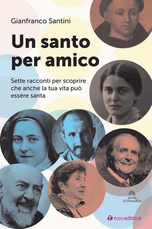 Un santo per amico. Sette racconti per scoprire che anche la tua vita può essere santa - Gianfranco Santini - copertina