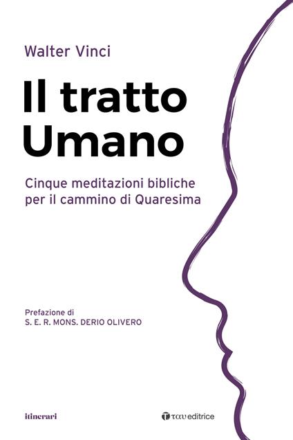 Il tratto umano. Cinque meditazioni bibliche per il cammino di Quaresima - Walter Vinci - copertina