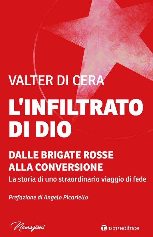 L' infiltrato di Dio. Dalle Brigate Rosse alla conversione. La storia di uno straordinario viaggio di fede - Valter Di Cera - ebook