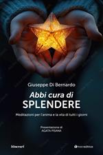 Abbi cura di splendere. Meditazioni per l’anima e la vita di tutti i giorni