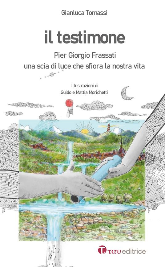 Il testimone. Pier Giorgio Frassati. Una scia di luce che sfiora la nostra vita - Gianluca Tomassi - copertina