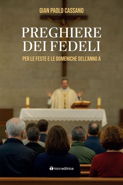 Preghiere dei fedeli. Per le feste e le domeniche dell’anno A - Gian Paolo Cassano - copertina
