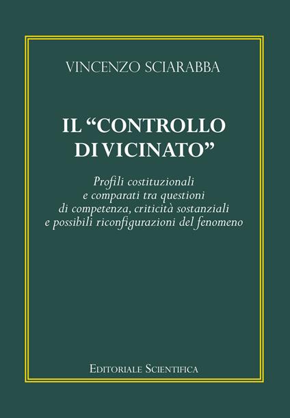 Il «controllo di vicinato». Profili costituzionali e comparati tra questioni di competenza, criticità sostanziali e possibili riconfigurazioni del fenomeno - Vincenzo Sciarabba - copertina