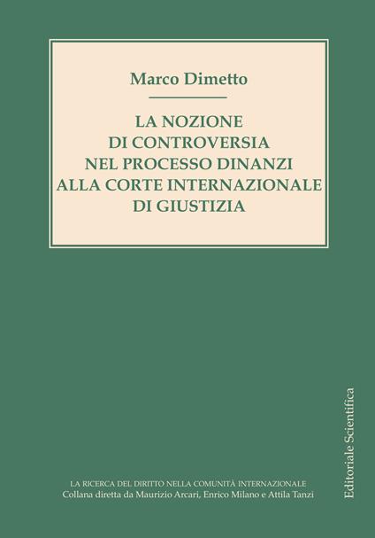 La nozione di controversia nel processo dinanzi alla Corte internazionale di giustizia - Marco Dimetto - copertina