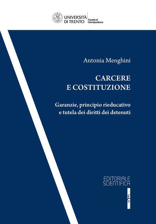 Carcere e costituzione. Garanzie, principio rieducativo e tutela dei diritti dei detenuti - Antonia Menghini - copertina