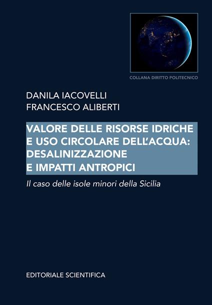 Valore delle risorse idriche e uso circolare dell'acqua: desalinizzazione e impatti antropici. Il caso delle isole minori della Sicilia - Danila Iacovelli,Francesco Aliberti - copertina