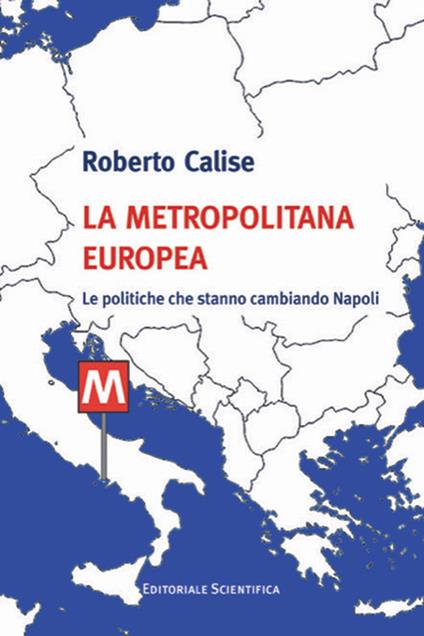 La metropolitana europea. Le politiche che stanno cambiando Napoli - Roberto Calise - ebook