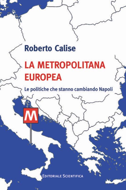 La metropolitana europea. Le politiche che stanno cambiando Napoli - Roberto Calise - ebook