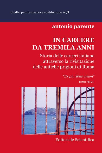 In carcere da tremila anni. Storia delle carceri italiane attraverso la rivisitazione delle antiche prigioni di Roma «Ex pluribus unum» - Antonio Parente - copertina