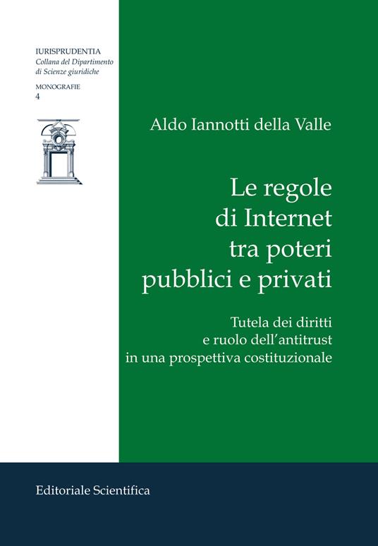 Le regole di Internet tra poteri pubblici e privati. Tutela dei diritti e ruolo dell'antitrust in una prospettiva costituzionale - Aldo Iannotti della Valle - copertina