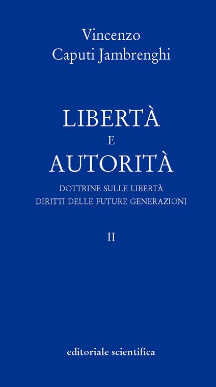 Libertà e autorità. Vol. 2: Dottrine sulle libertà. Diritti delle future generazioni - Vincenzo Caputi Jambrenghi - copertina