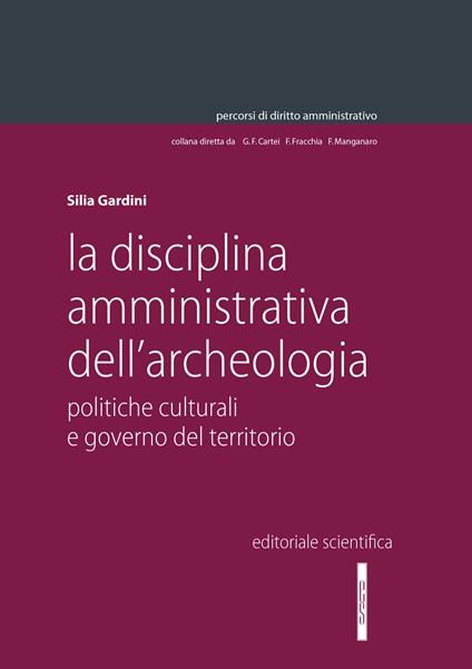 La disciplina amministrativa dell'archeologia. Politiche culturali e governo del territorio - Silia Gardini - copertina