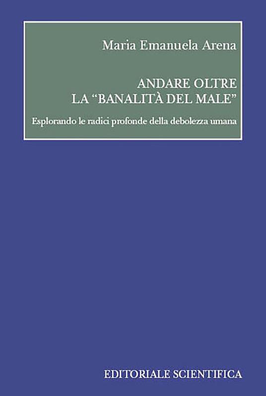 Andare oltre la «banalità del male» - Maria Emanuela Arena - copertina