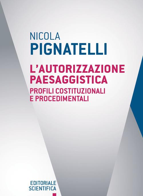 L'autorizzazione paesaggistica. Profili costituzionali e procedimenti - Nicola Pignatelli - copertina