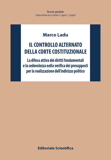 Il controllo alternato della Corte Costituzionale. La difesa attiva dei diritti fondamentali e la cedevolezza nella verifica dei presupposti per la realizzazione dell'indirizzo politico - Marco Ladu - copertina