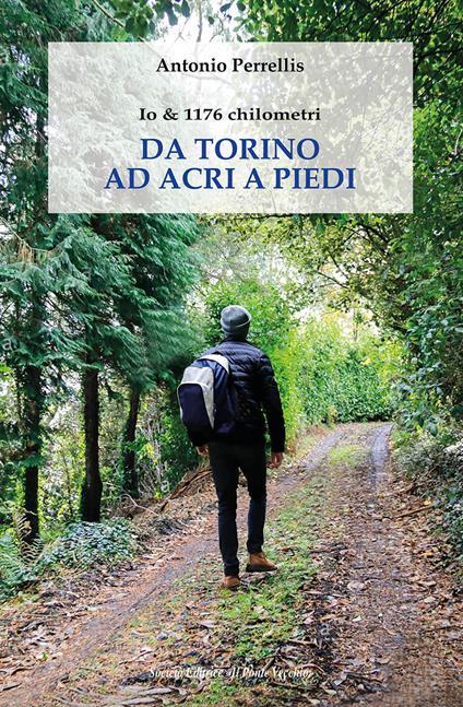 Io & 1176 chilometri. Da Torino ad Acri a piedi - Antonio Perrellis - copertina