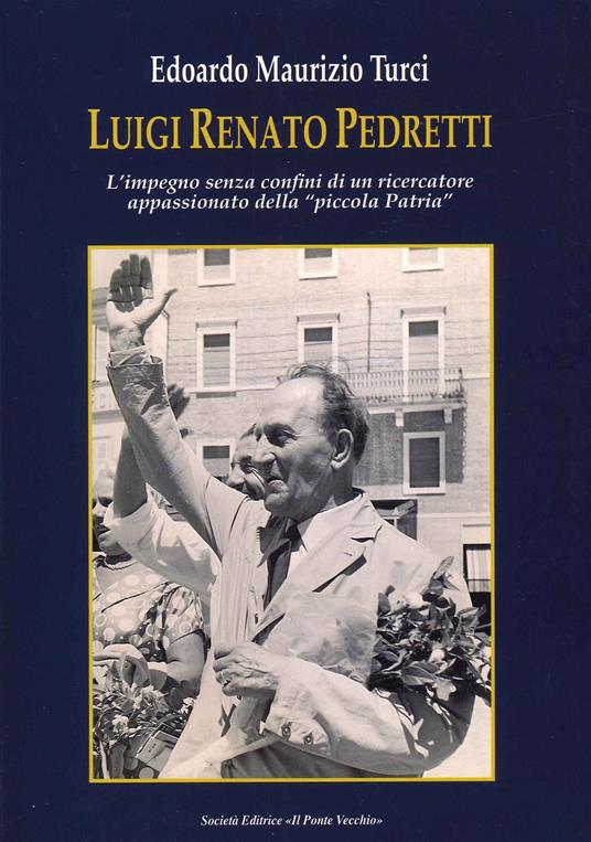 Luigi Renato Pedretti. L'impegno senza confini di un ricercatore appassionato della «piccola Patria» - Edoardo Maurizio Turci - copertina