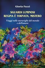 Sguardi luminosi. Regina è tornata, mistero. Viaggi nelle meraviglie del mondo e dell'amore