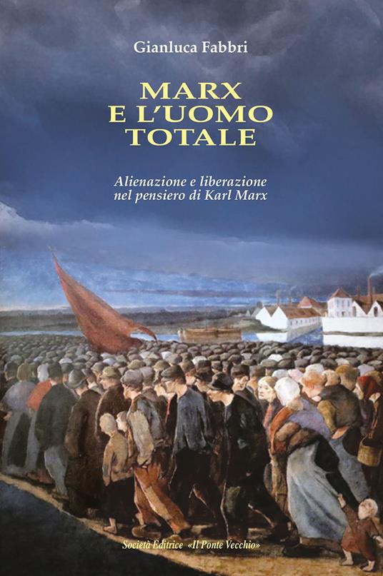 Marx e l'uomo totale. Alienazione e liberazione nel pensiero di Karl Marx - Gianluca Fabbri - copertina