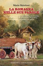 La Romagna nelle sue parole. Il lavoro, la famiglia, il gioco e lo splendore dei proverbi e modi di dire, usanze e costuni, documentati dalla nostra lingua materna