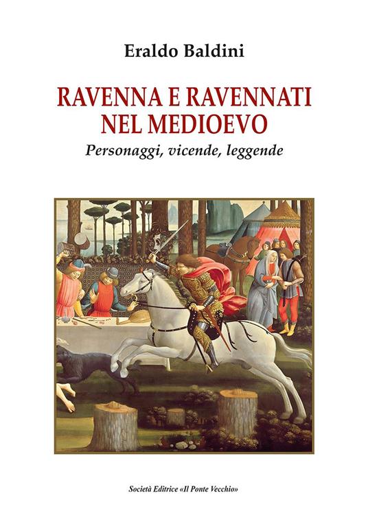 Ravenna e ravennati nel Medioevo. Personaggi, vicende, leggende - Eraldo Baldini - copertina