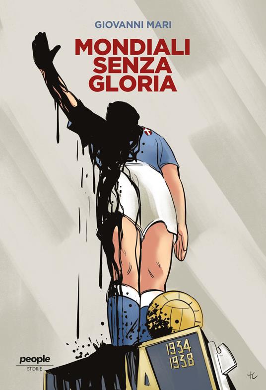 Mondiali senza gloria. La vittoria del 1934, comprata da Mussolini, e quella fascistissima del 1938 - Giovanni Mari - copertina