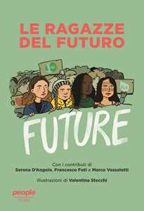 Libro Le ragazze del futuro. Greta Thunberg, Helena Gualinga, Vanessa Nakate, Helena Neubauer: le nuove leader globali dei FFF Francesco Foti Serena D'Angelo Marco Vassalotti