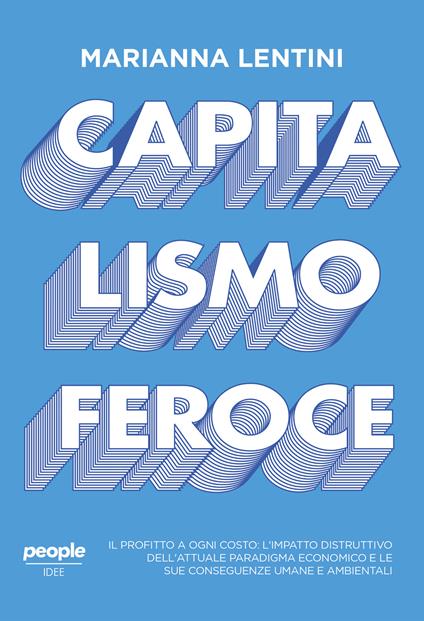 Capitalismo feroce. Il profitto a ogni costo: l'impatto distruttivo dell'attuale paradigma economico e le sue conseguenze umane e ambientali - Marianna Lentini - ebook