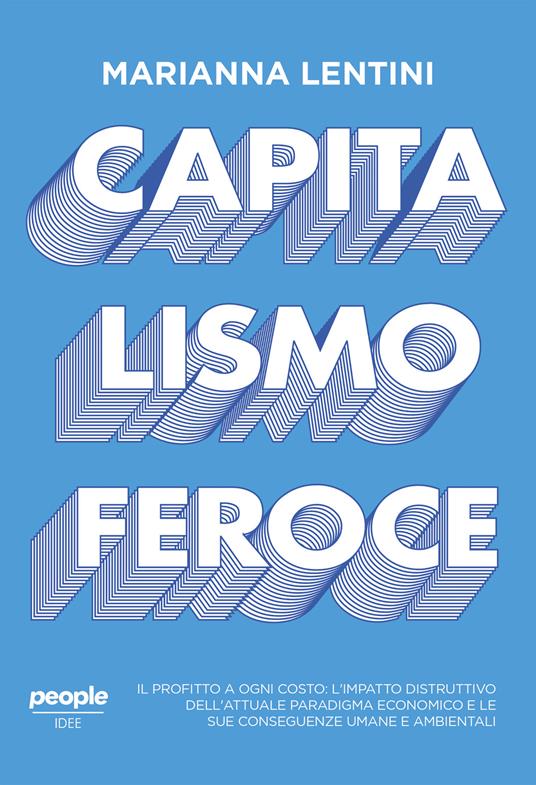 Capitalismo feroce. Il profitto a ogni costo: l'impatto distruttivo dell'attuale paradigma economico e le sue conseguenze umane e ambientali - Marianna Lentini - ebook