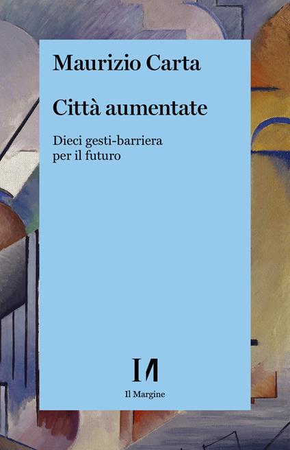 Città aumentate. Dieci gesti-barriera per il futuro - Maurizio Carta - ebook