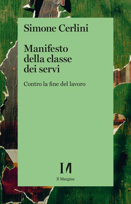 Manifesto della classe dei servi. Contro la fine del lavoro - Simone Cerlini - copertina
