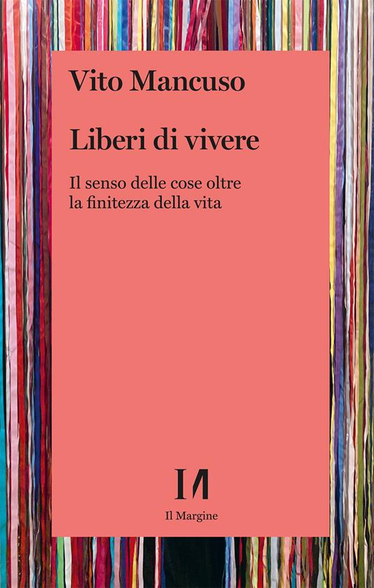 Liberi di vivere. Il senso delle cose oltre la finitezza della vita - Vito Mancuso - copertina
