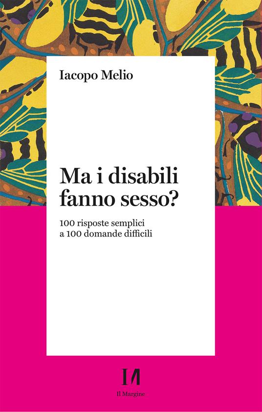 Ma i disabili fanno sesso? 100 risposte semplici a 100 domande difficili - Iacopo Melio - copertina