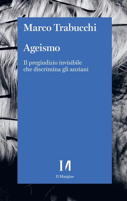 Ageismo. Il pregiudizio invisibile che discrimina gli anziani - Marco Trabucchi - copertina