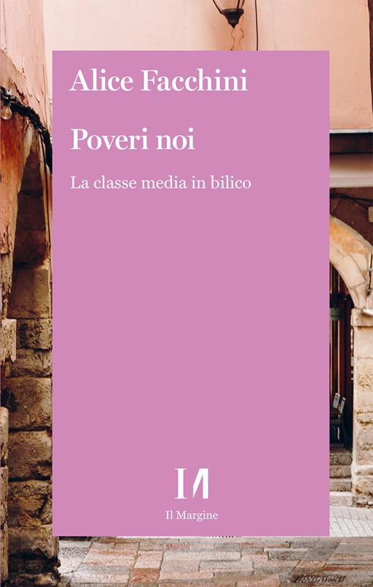 Poveri noi. La classe media in bilico - Alice Facchini - copertina