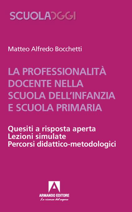 La professionalità docente nella scuola dell'infanzia e scuola primaria. Quesiti a risposta aperta. Lezioni simulate. Percorsi didattico-metodologici - Matteo Alfredo Bocchetti - copertina