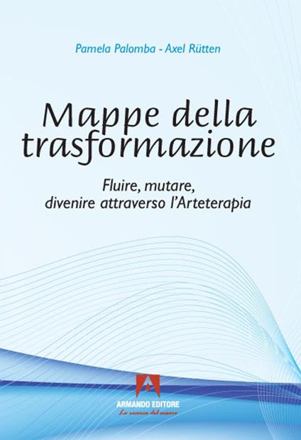 Mappe della trasformazione. Fluire, mutare, divenire attraverso l'arteterapia - Axel Rütten,Pamela Palomba - copertina