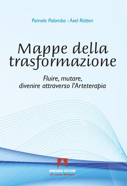 Mappe della trasformazione. Fluire, mutare, divenire attraverso l'arteterapia - Axel Rütten,Pamela Palomba - copertina