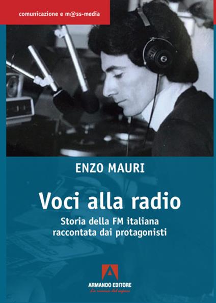 Voci alla radio. Storia della FM italiana raccontata dai protagonisti - Enzo Mauri - copertina