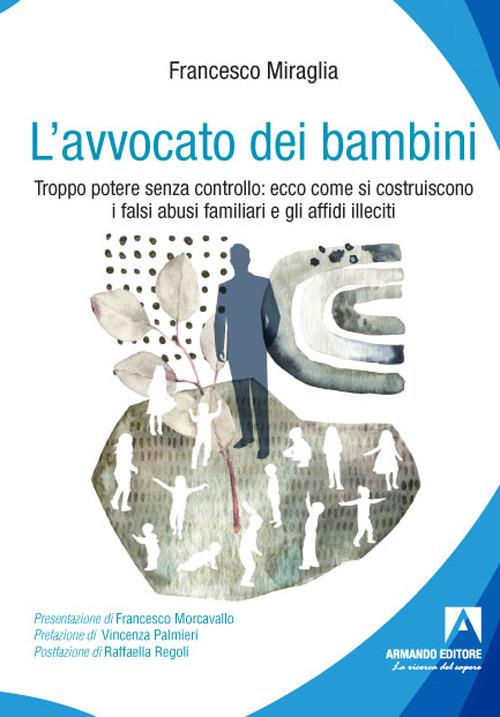 L' avvocato dei bambini. Troppo potere senza controllo: ecco come di costruiscono i falsi abusi familiari e gli affidi illeciti - Francesco Miraglia - copertina