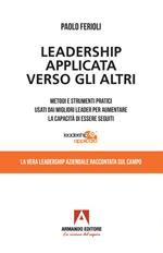 Leadership applicata verso gli altri. Metodi e strumenti pratici usati dai migliori leader per aumentare la capacità di essere seguiti