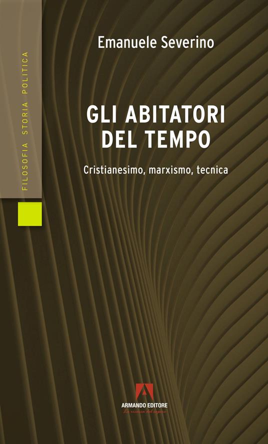 Gli abitatori del tempo. Cristianesimo, marxismo, tecnica - Emanuele Severino - copertina