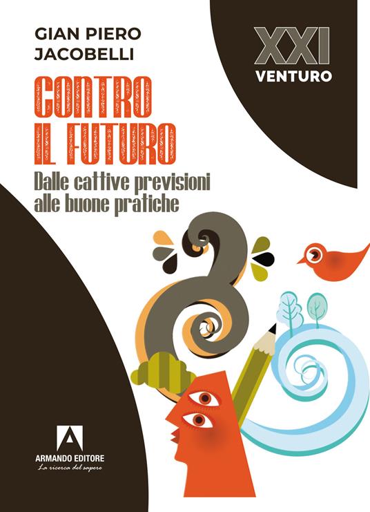 Contro il futuro. Dalle cattive previsioni alle buone pratiche - Gian Piero Jacobelli - copertina