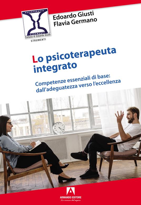 Lo psicoterapeuta integrato. Competenze essenziali di base: dall'adeguatezza verso l'eccellenza - Edoardo Giusti,Flavia Germano - copertina