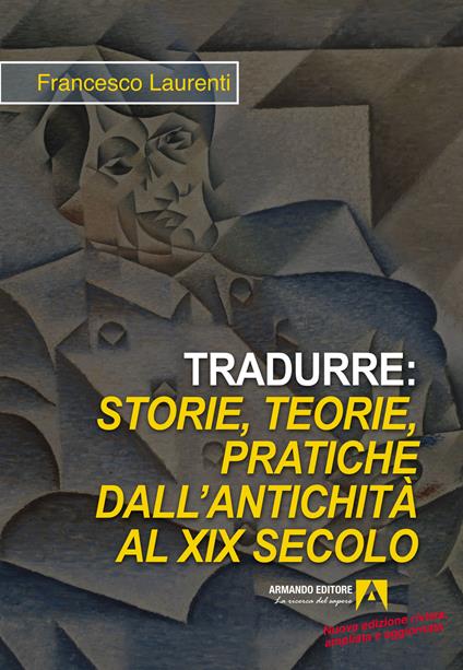 Tradurre: storie, teorie, pratiche dall'antichità al XIX secolo. Nuova ediz. - Francesco Laurenti - copertina
