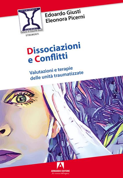 Dissociazioni e conflitti. Valutazioni e terapie delle unità traumatizzate - Edoardo Giusti,Eleonora Picerni - copertina