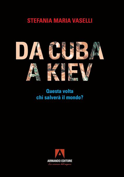 Da Cuba a Kiev. Questa volta chi salverà il mondo? - Stefania Maria Vaselli - copertina