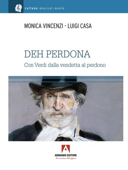 Deh perdona. Giuseppe Verdi, dalla vendetta al perdono - Monica Vincenzi,Luigi Casa - copertina